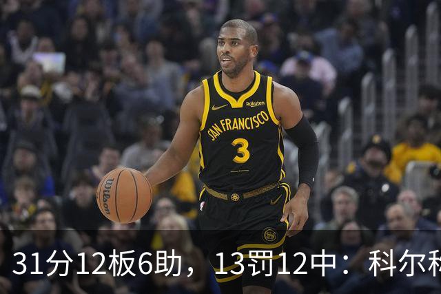 31分12板6助，13罚12中：科尔称他壮得像头牛