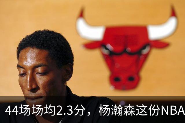 44场场均2.3分，杨瀚森这份NBA成绩单够扎眼